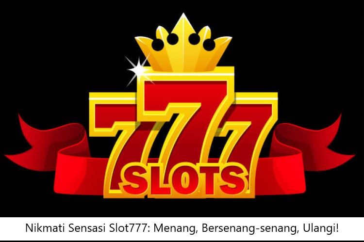 Nikmati Sensasi Slot777: Menang, Bersenang-senang, Ulangi!
